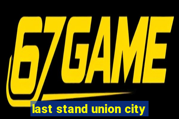 last stand union city