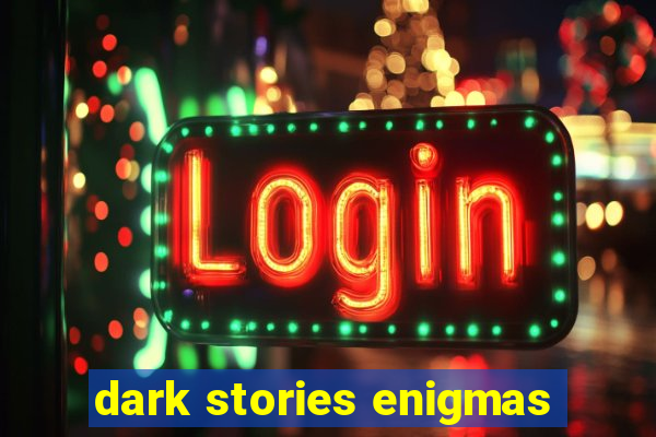 dark stories enigmas