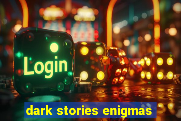 dark stories enigmas