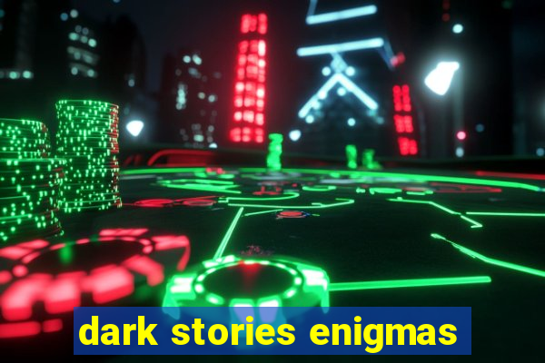 dark stories enigmas