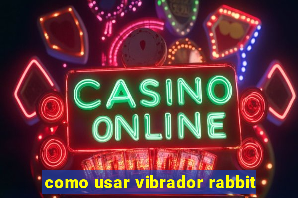 como usar vibrador rabbit