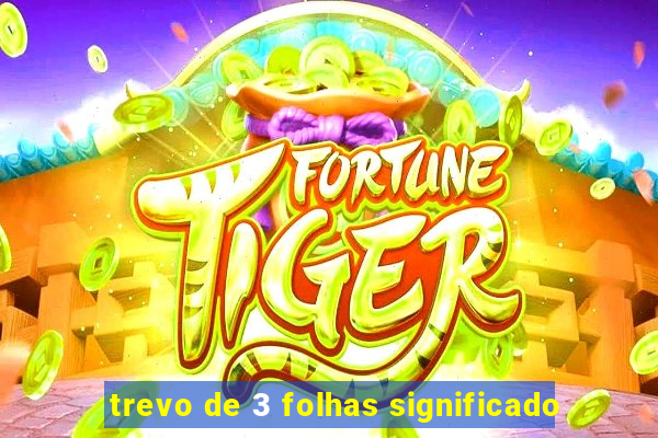 trevo de 3 folhas significado