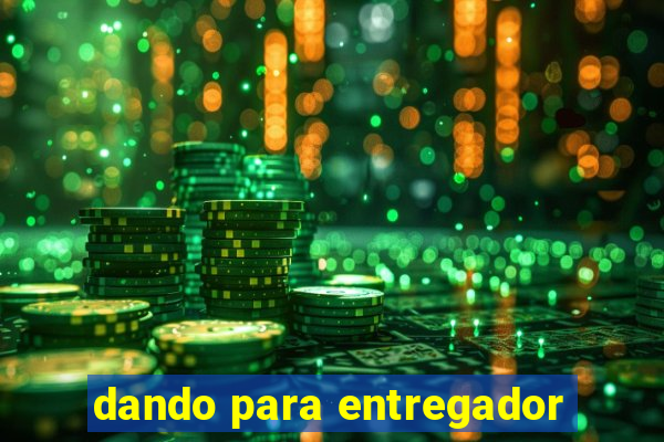 dando para entregador