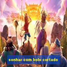 sonhar com bolo cortado