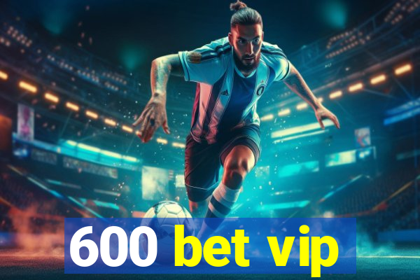 600 bet vip