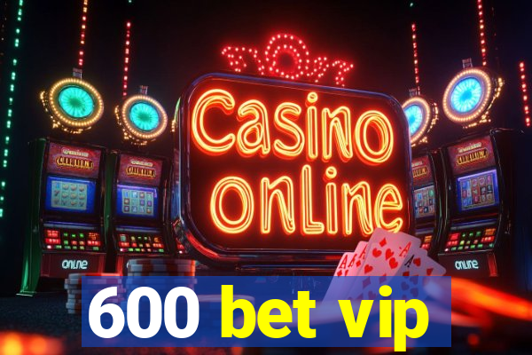 600 bet vip