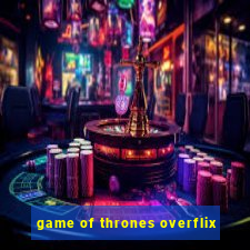 game of thrones overflix