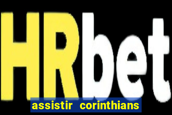 assistir corinthians ao vivo multicanais