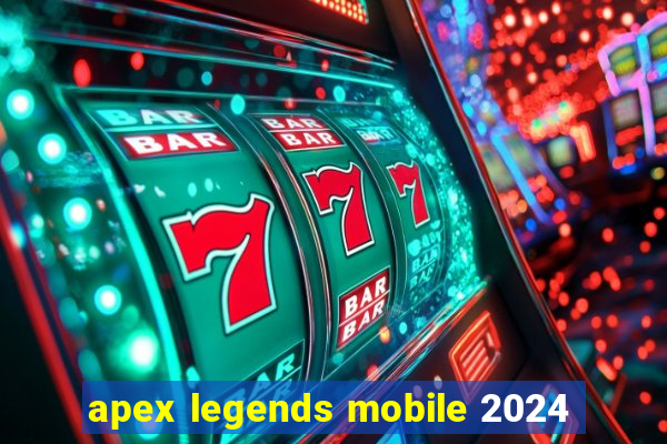 apex legends mobile 2024