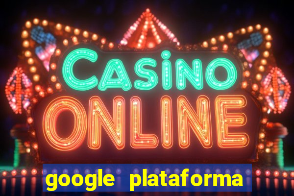 google plataforma de jogos