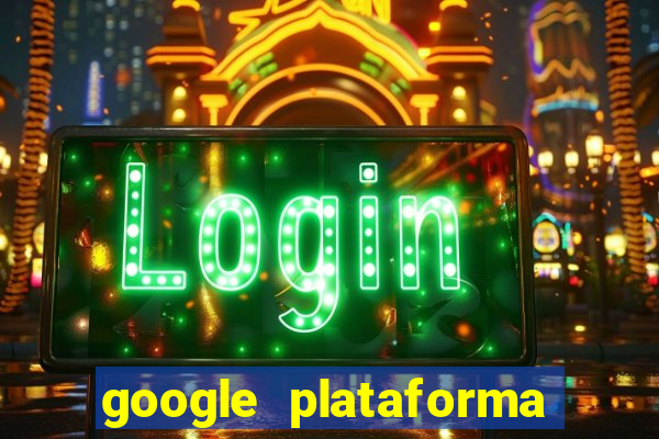 google plataforma de jogos