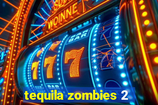 tequila zombies 2