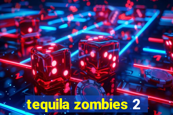 tequila zombies 2