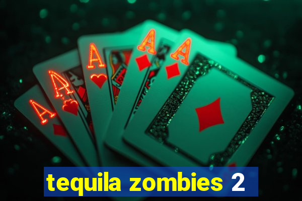 tequila zombies 2