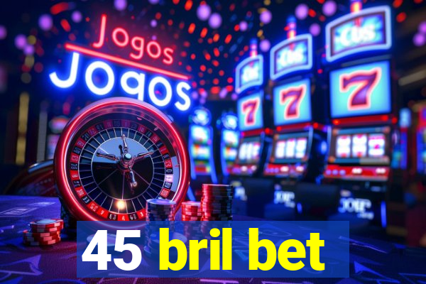 45 bril bet