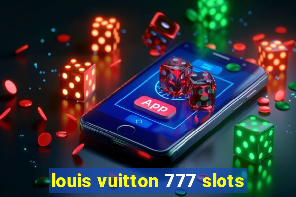 louis vuitton 777 slots