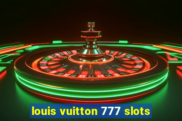 louis vuitton 777 slots