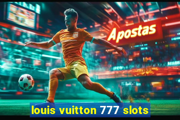 louis vuitton 777 slots