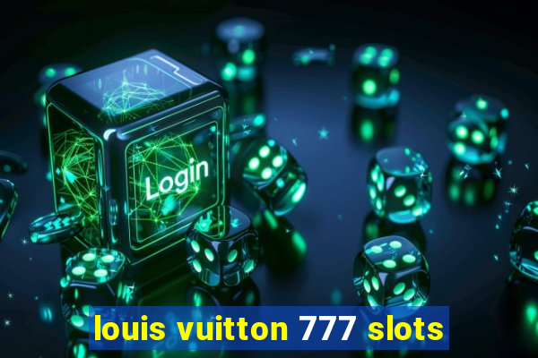 louis vuitton 777 slots