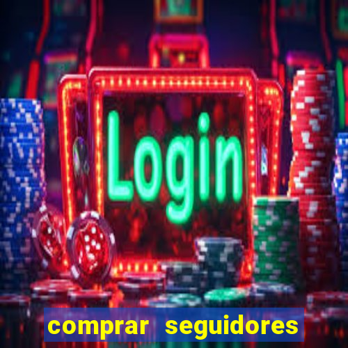 comprar seguidores que interagem