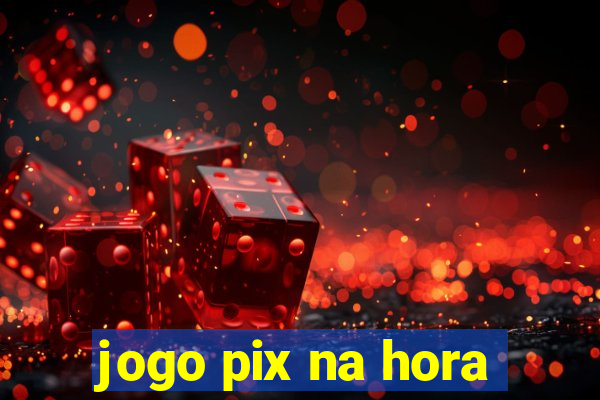 jogo pix na hora