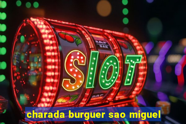 charada burguer sao miguel