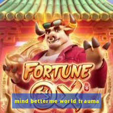 mind betterme world trauma