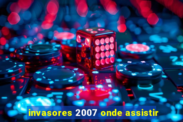 invasores 2007 onde assistir