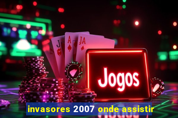 invasores 2007 onde assistir