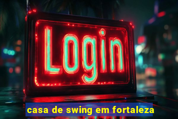 casa de swing em fortaleza