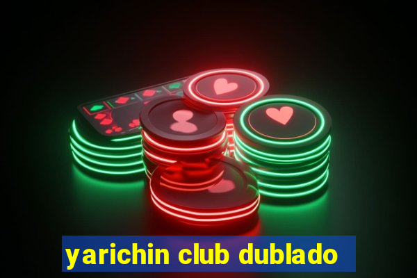 yarichin club dublado