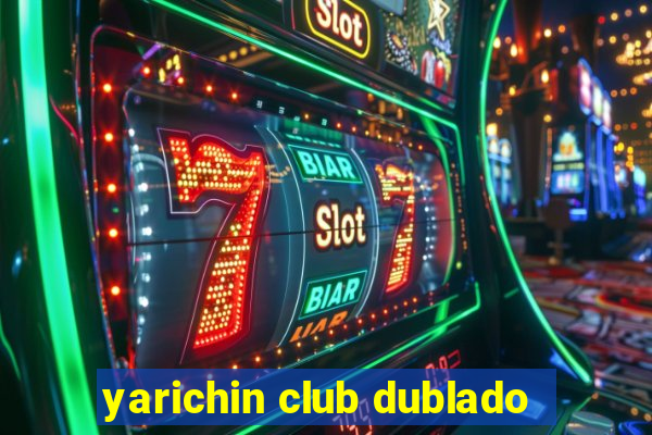 yarichin club dublado