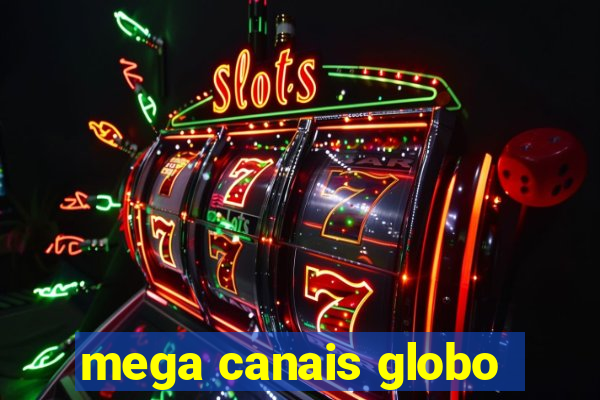 mega canais globo