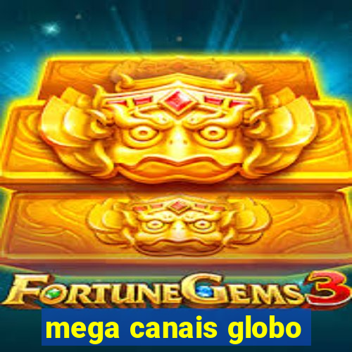 mega canais globo