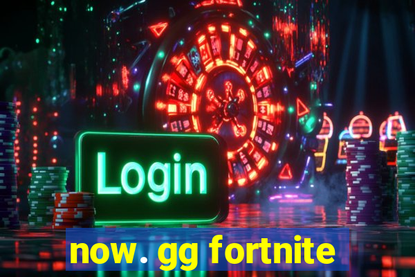 now. gg fortnite