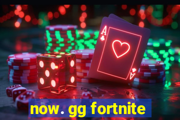 now. gg fortnite