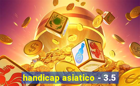 handicap asiatico - 3.5