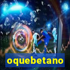 oquebetano