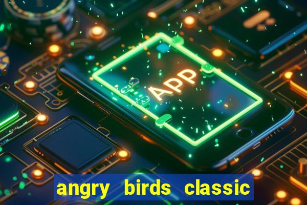 angry birds classic 1.0.0 apk