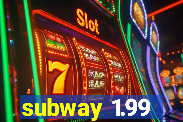 subway 1.99