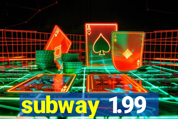 subway 1.99