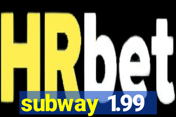 subway 1.99