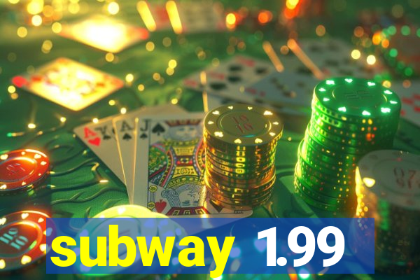 subway 1.99