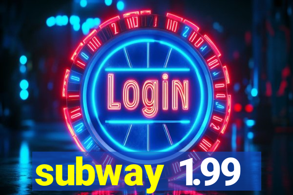 subway 1.99