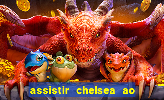 assistir chelsea ao vivo futemax