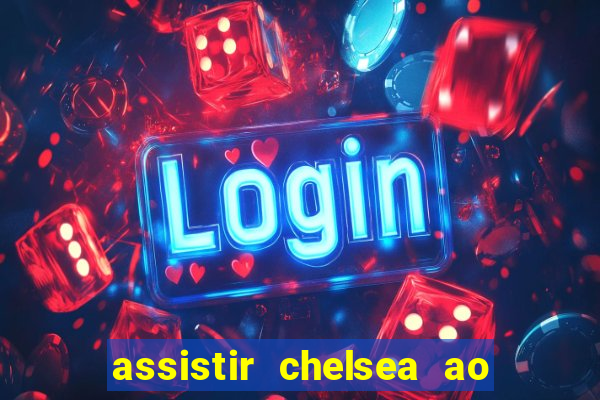 assistir chelsea ao vivo futemax