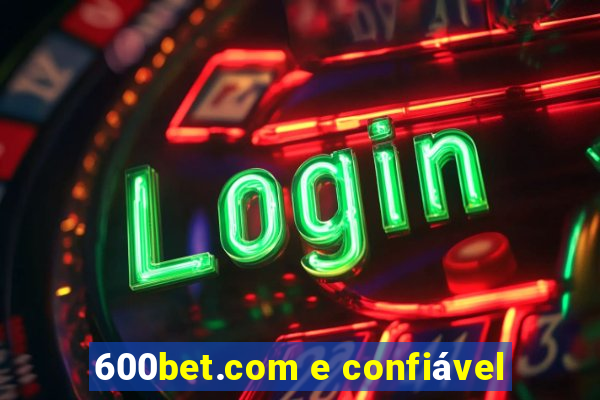 600bet.com e confiável