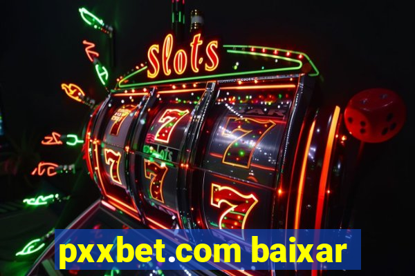 pxxbet.com baixar