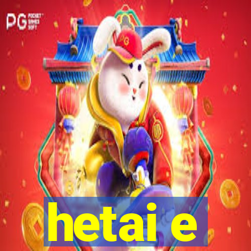 hetai e