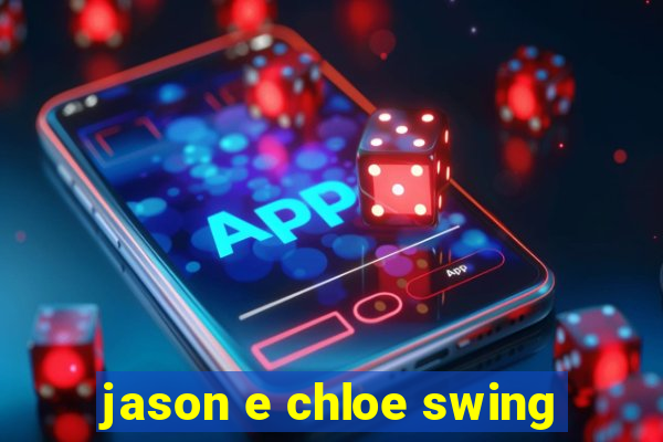 jason e chloe swing